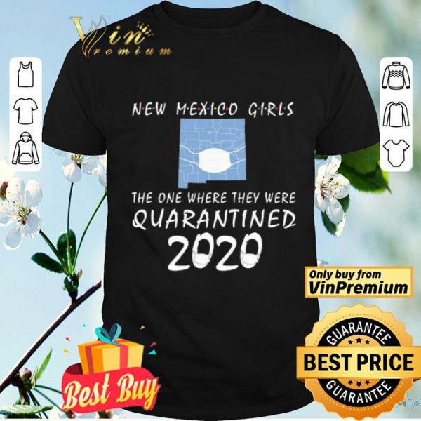 New mexico girls mask the one where they were Quarantined 2020 shirt