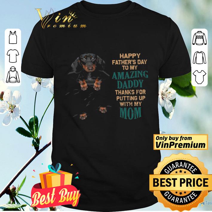 Dachshund Happy Fathers Day To My Amazing Daddy Thanks For Putting Up shirt