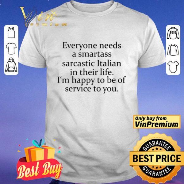Everyone Needs A Smartass Sarcastic Italian In Their Life shirt