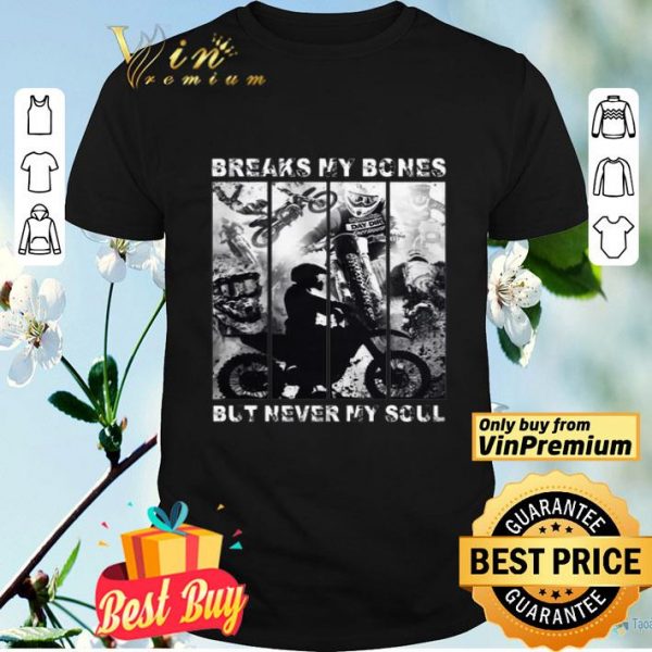 Motocross Riders breaks my bones but never my soul shirt