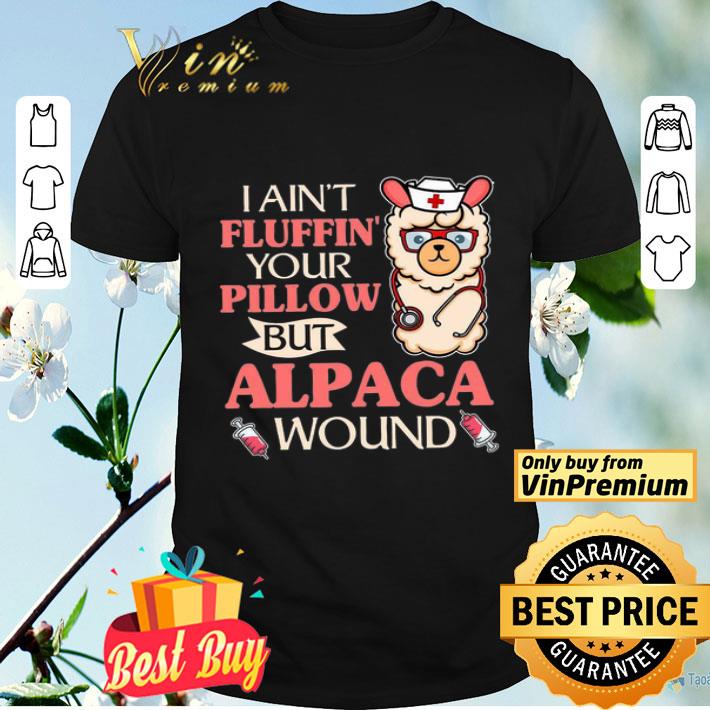 I Ain’t Fluffin Your Pillow But Alpaca Wound shirt