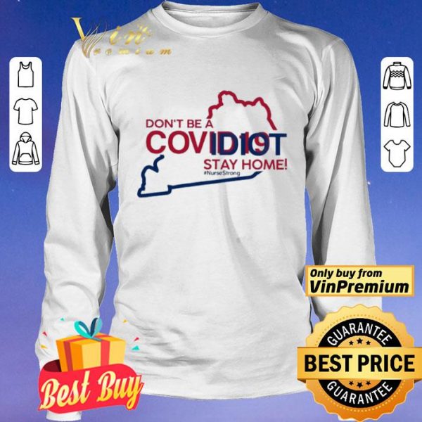 Kentucky don’t be a covid-19 idit stay home #NurseStrong shirt
