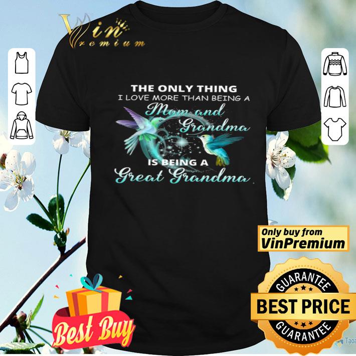 Hummingbirds The Only Thing I Love More Than Being A Mom And Gradma Is Being shirt