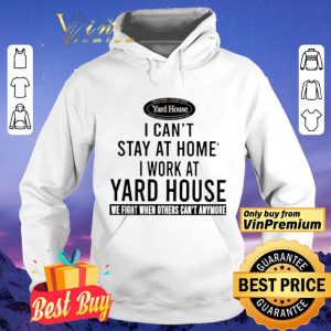 I can’t stay at home i work at Yard House we fight when others can’t anymore shirt