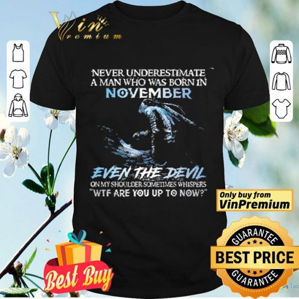 Never Underestimate A Man Who Was Born In November Even The Devil shirt