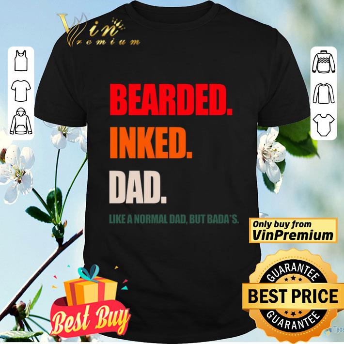 Bearded Inked Dad Like A Normal Dad But Badass shirt