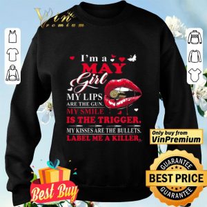 I'm A May Girl My Lips Are The Gun My Smile Is The Trigger My Kisses Are shirt