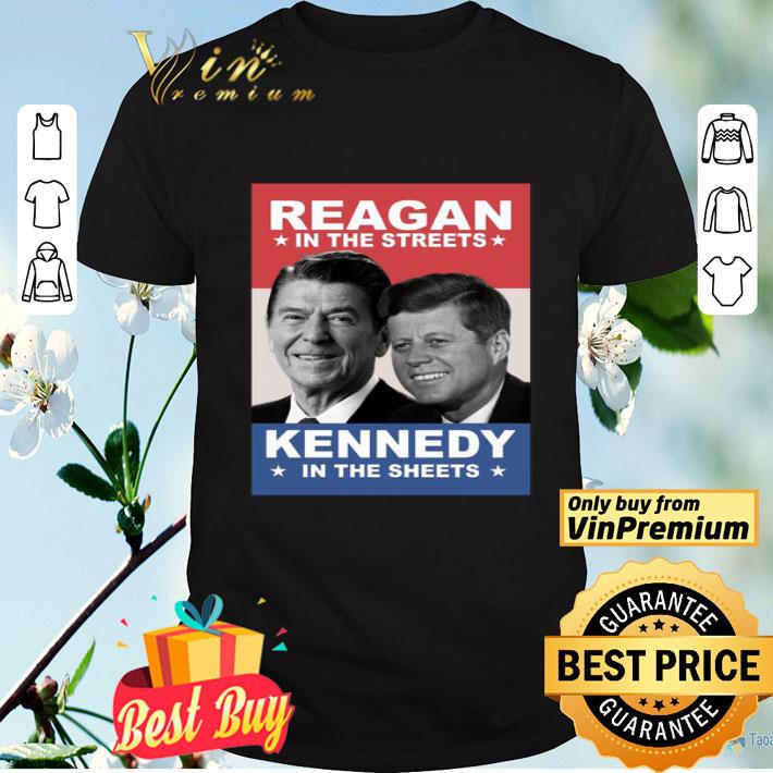 Reagan in the streets Kennedy in the sheets shirt