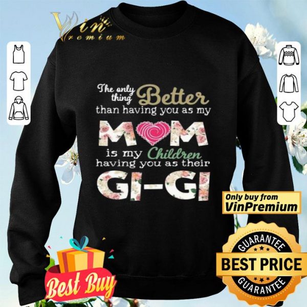 Better than having you as my Mom is my children Gi Gi shirt