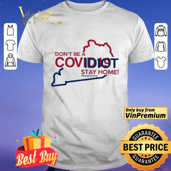 Kentucky don’t be a covid-19 idit stay home #NurseStrong shirt