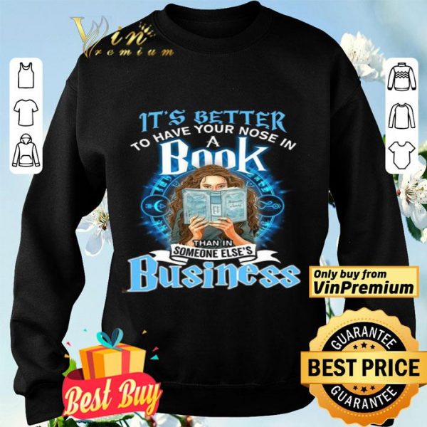 Girl It's Better To Have Your Nose In A Book Than In Someone Else's Business shirt