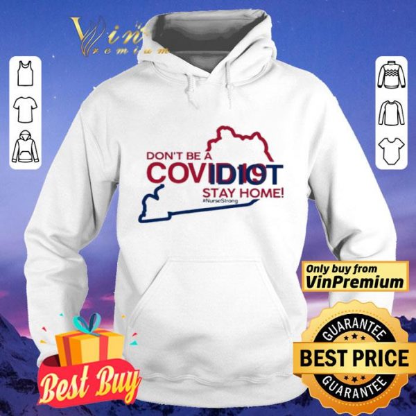 Kentucky don’t be a covid-19 idit stay home #NurseStrong shirt