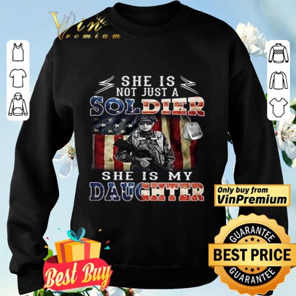 She Is Not Just A Soldier She's My Daughter American Flag shirt