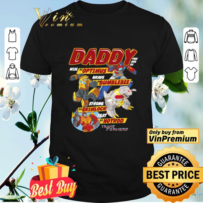 Daddy you are as wise as optimus brave as bumblebee strong as grimlock fast as hotrod shirt