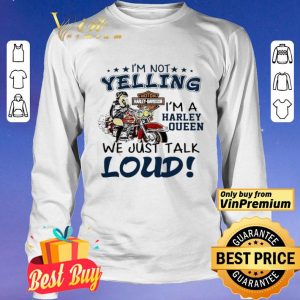 I’m not yelling i’m a Harley Queen we just talk Loud shirt