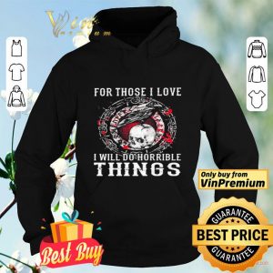 Raven skull for those I love I will do horrible things shirt