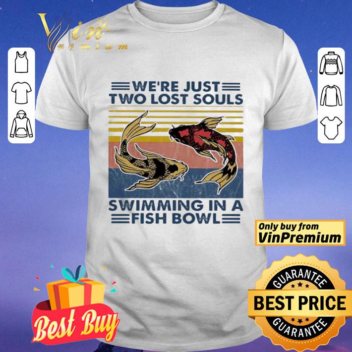 We’re Just two lost souls Swimming in a fish bowl vintage shirt