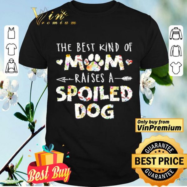 The Best Kind Of Mom Raises A Spoiled Dog Flowers shirt