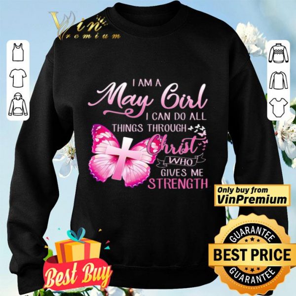 Butterfly I Am A May Girl I Can Do All Things Through Christ Who Gives shirt