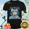 Girl It's Better To Have Your Nose In A Book Than In Someone Else's Business shirt