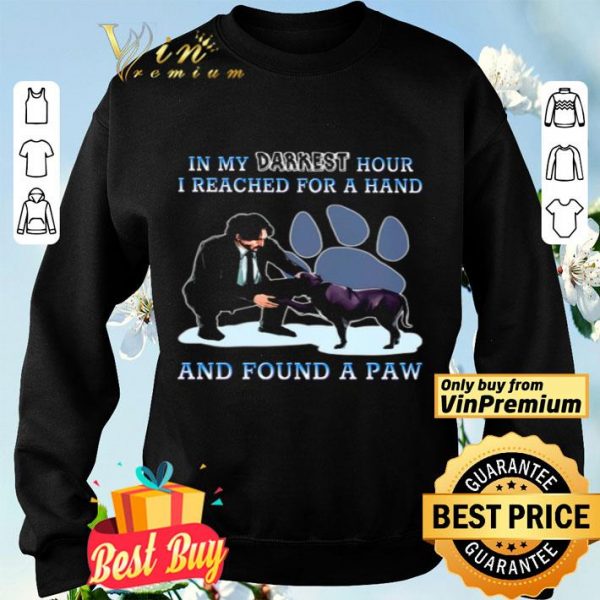 John Wick and dog in my darkest hour I reached for a hand and found a paw shirt