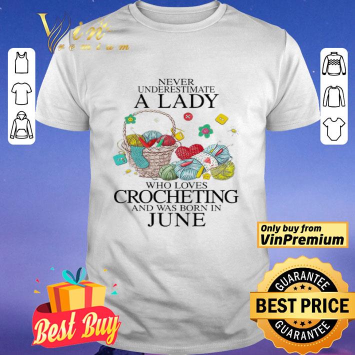 Never underestimate a Lady who loves Crocheting and was born in June shirt