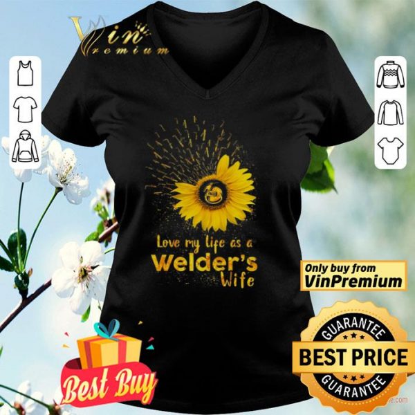 Sunflower Love My Life As A Welder's Wife shirt