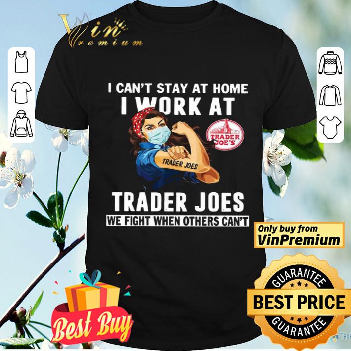 Strong Woman Face Mask I Can’t Stay At Home I Work At Trader Joes We Fight When Others Can’t shirt