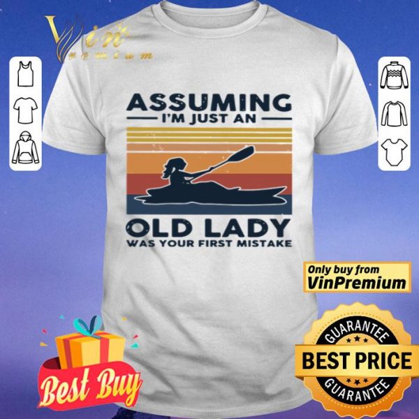 Kayaking assuming I’m just an old lady was your first mistake shirt