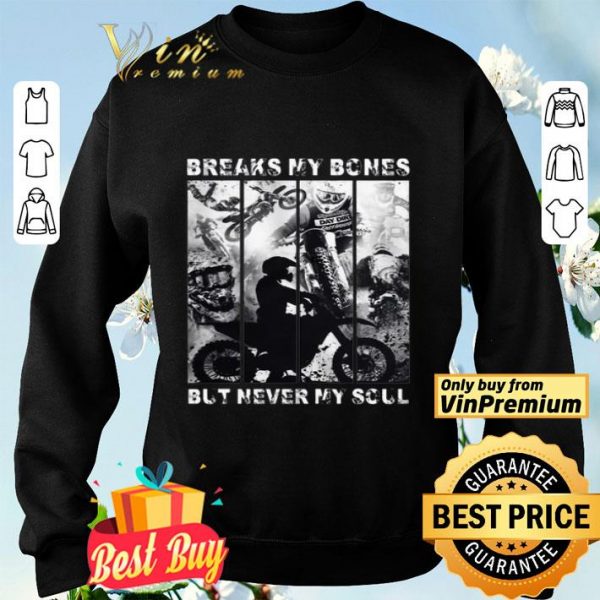 Motocross Riders breaks my bones but never my soul shirt