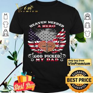 American Flag Heart Heaven Needed A Hero God Picked My Dad shirt