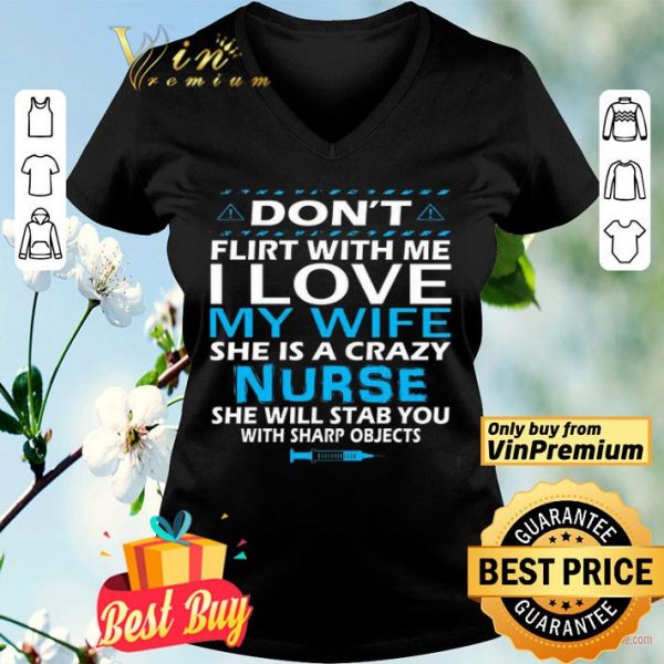 Don't Flirt With Me I Love My Wife She Is A Crazy Nurse She Will Stab shirt