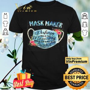 Mask Maker Perhaps This Is The Moment For Which You Have Been Created shirt