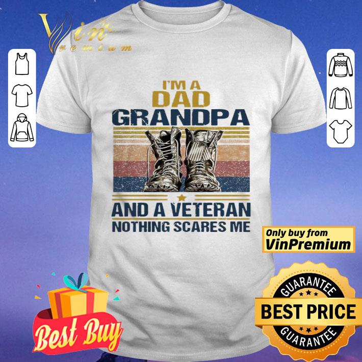 I’m a Dad grandpa and a veteran nothing scares me vintage shirt