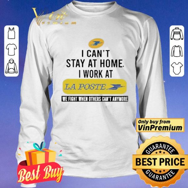 I can’t stay at home i work at La Poste we fight when others can’t anymore shirt
