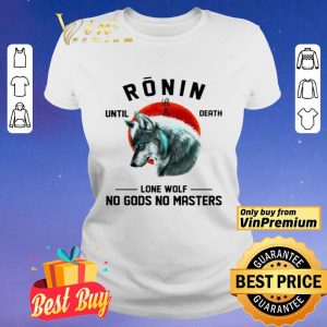 Ronin until death Lone wolf No Gods No Masters shirt