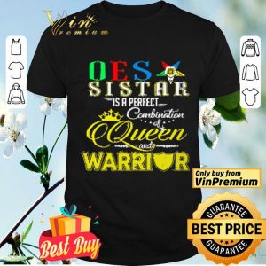 rder Of The Eastern Star Sister Is A Perfect Combination Queen And Warrior shirt