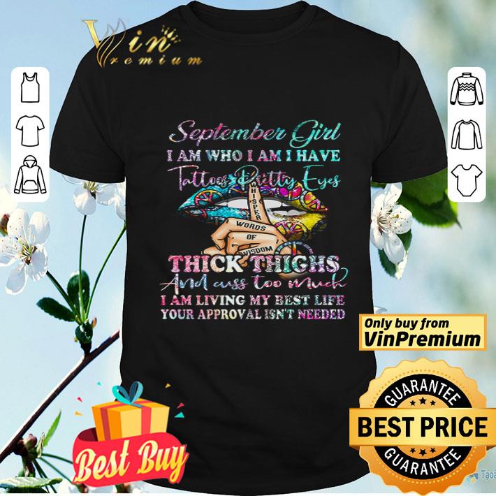 Lips Peace September Girl I Am Who I Am I Have Tattoos Pretty Eyes Thick Thighs shirt