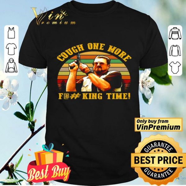 The Big Lebowski John Goodman cough one more fucking time shirt