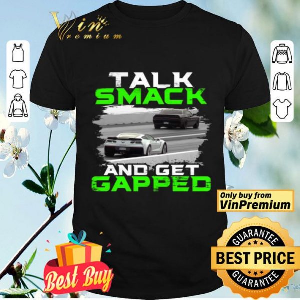 Car Talk Smack And Get Gapped shirt