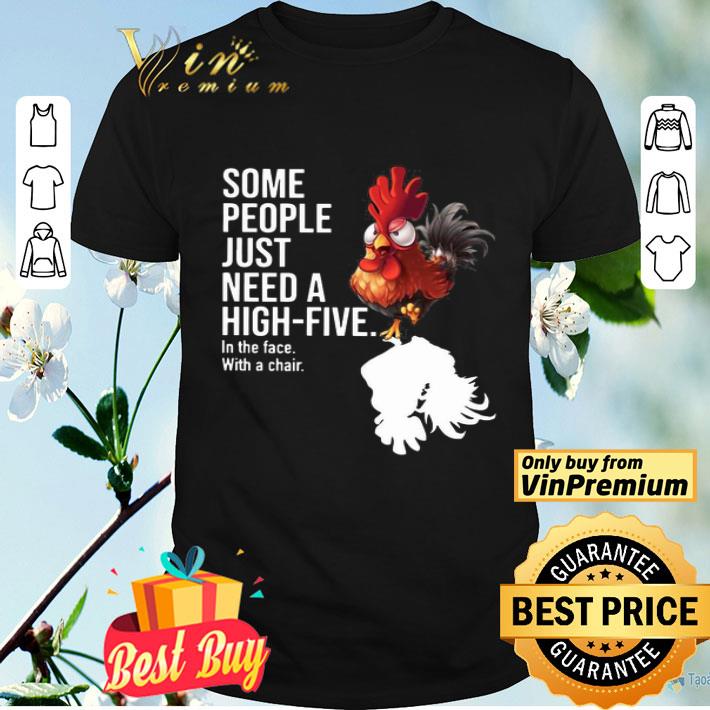 Some people just need a high-five in the face with a chair chicken shirt