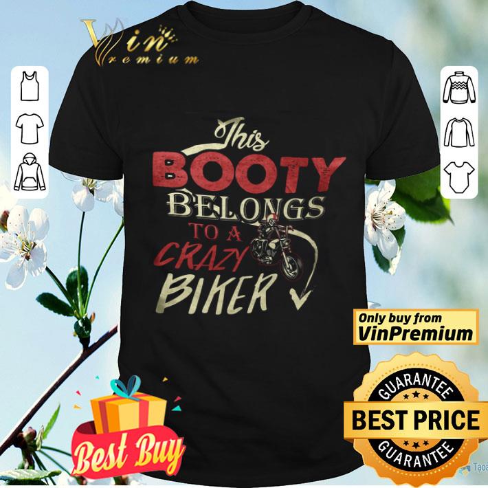 This Booty Belongs To A Crazy Biker shirt
