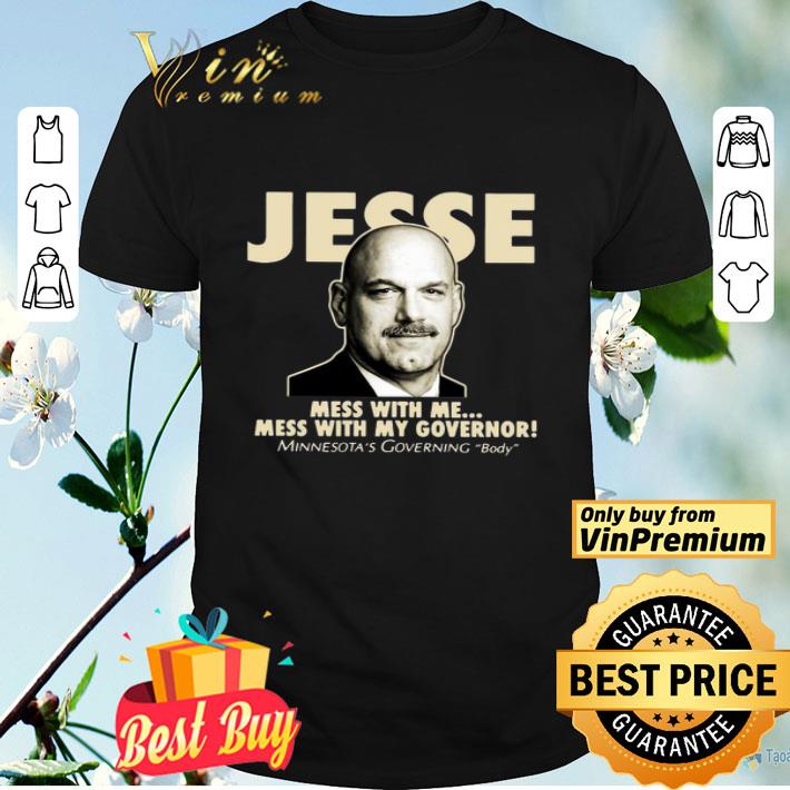 Jesse The Body Ventura Mess With Me Mess With My Governor shirt