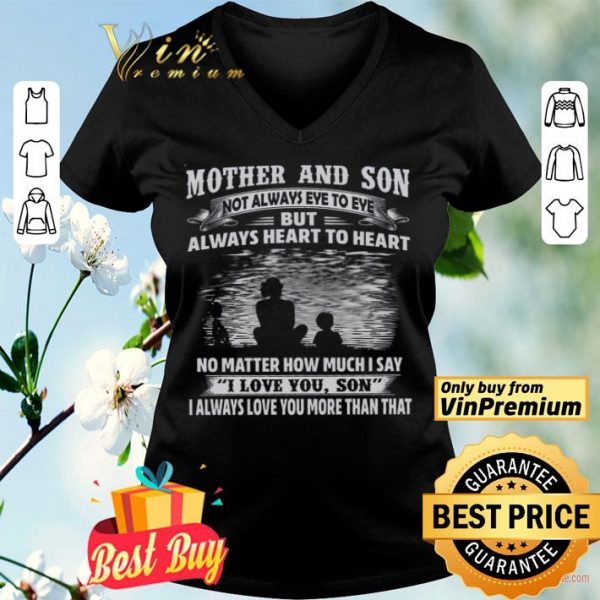 Mother And Son Not Always Eye To Eye Always Heart To Heart No Matter shirt