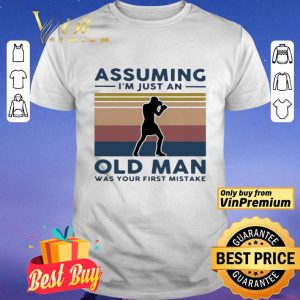 Boxing Assuming I’m Just An Old Man Was Your First Mistake Vintage shirt