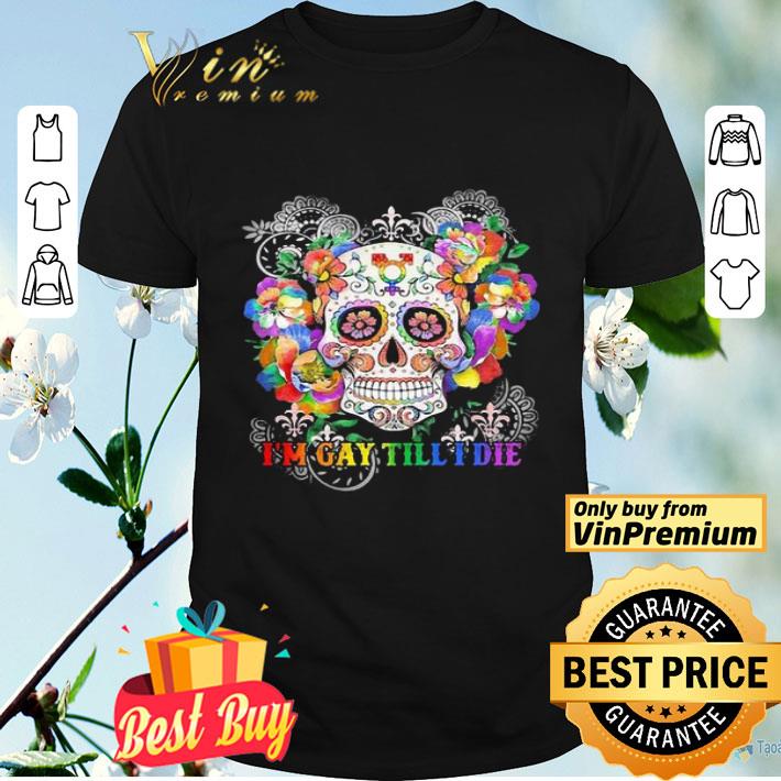 Hippie skull I’m gay till I die shirt