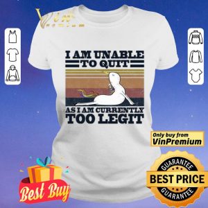 Unicorn I am unable to quit as I am currently too legit vintage shirt