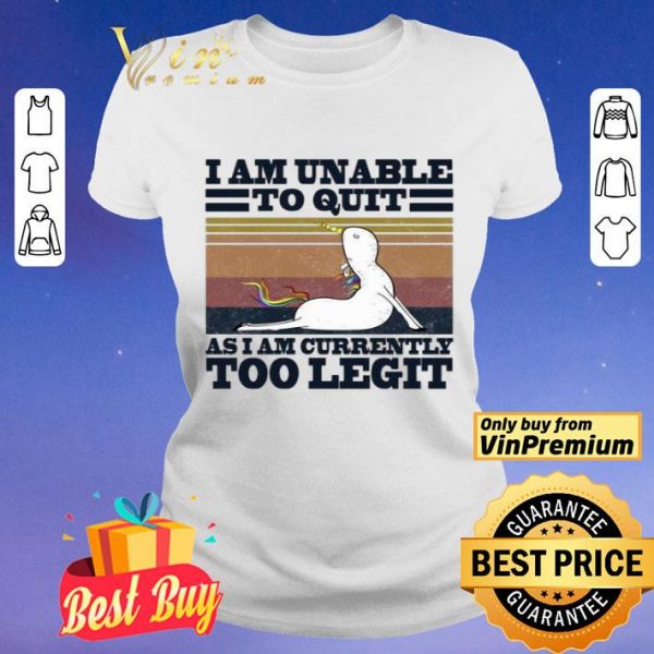 Unicorn I am unable to quit as I am currently too legit vintage shirt