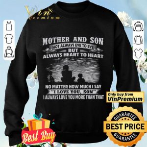 Mother And Son Not Always Eye To Eye Always Heart To Heart No Matter shirt