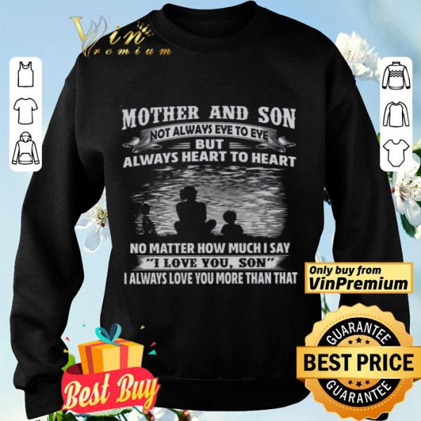 Mother And Son Not Always Eye To Eye Always Heart To Heart No Matter shirt